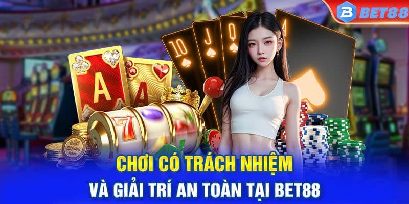 Luôn duy trì trách nhiệm và chơi có trách nhiệm để bảo vệ tài chính và tinh thần của bản thân